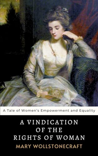 A Vindication of the Rights of Woman: The 1792 Mary Wollstonecraft Tale of Women’s Empowerment and Equality von Independently published